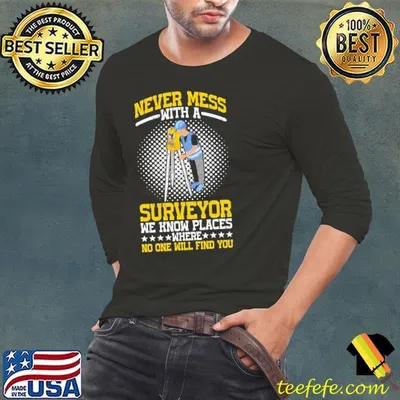 Never Mess With Surveyor We Know Places Where No One Find You T-Shirt