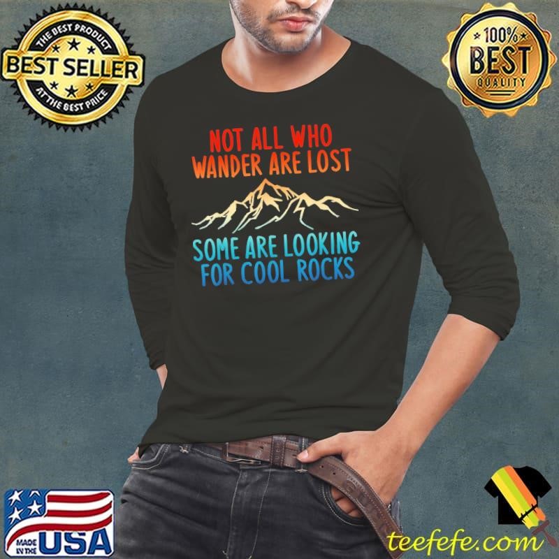 Not All Who Wander Are Lost, Some Are Looking For Cool Rocks Mountain T-Shirt