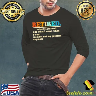 Retired I Do What I Want When I Want Where I Want T-Shirt