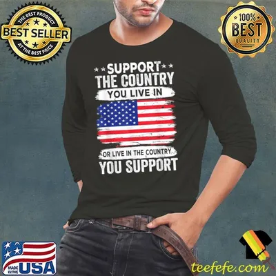 Support the Country You Live In American Flag 4th of July T-Shirt