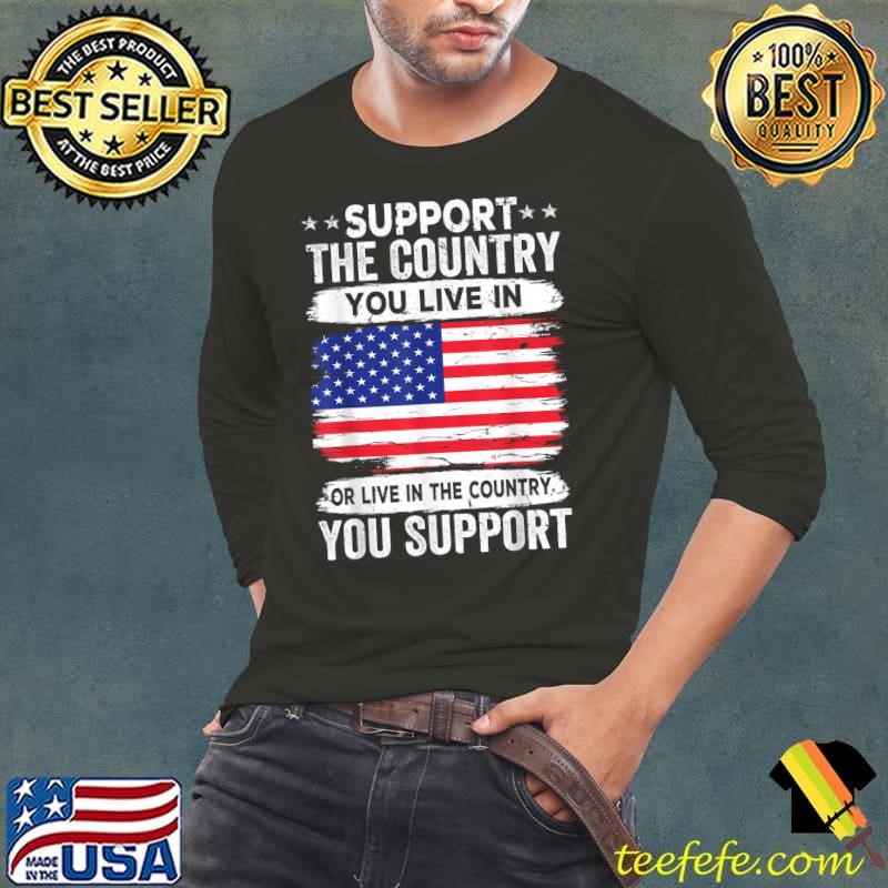 Support the Country You Live In American Flag 4th of July T-Shirt