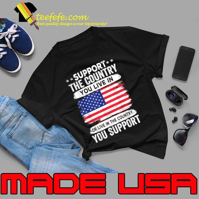 Support the Country You Live In American Flag 4th of July Unisex