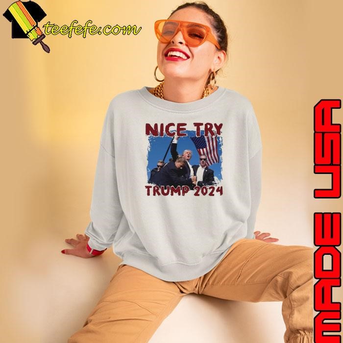 Trump 2024 Nice Try Sweatshirt