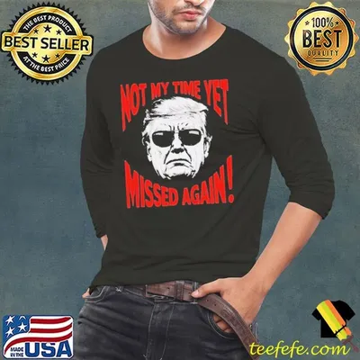 Trump 2024 Not My Time Yet Humor shirt