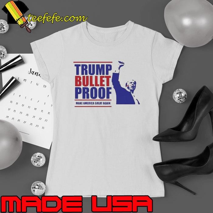 Trump Bullet Proof Make America Great Again Shirt