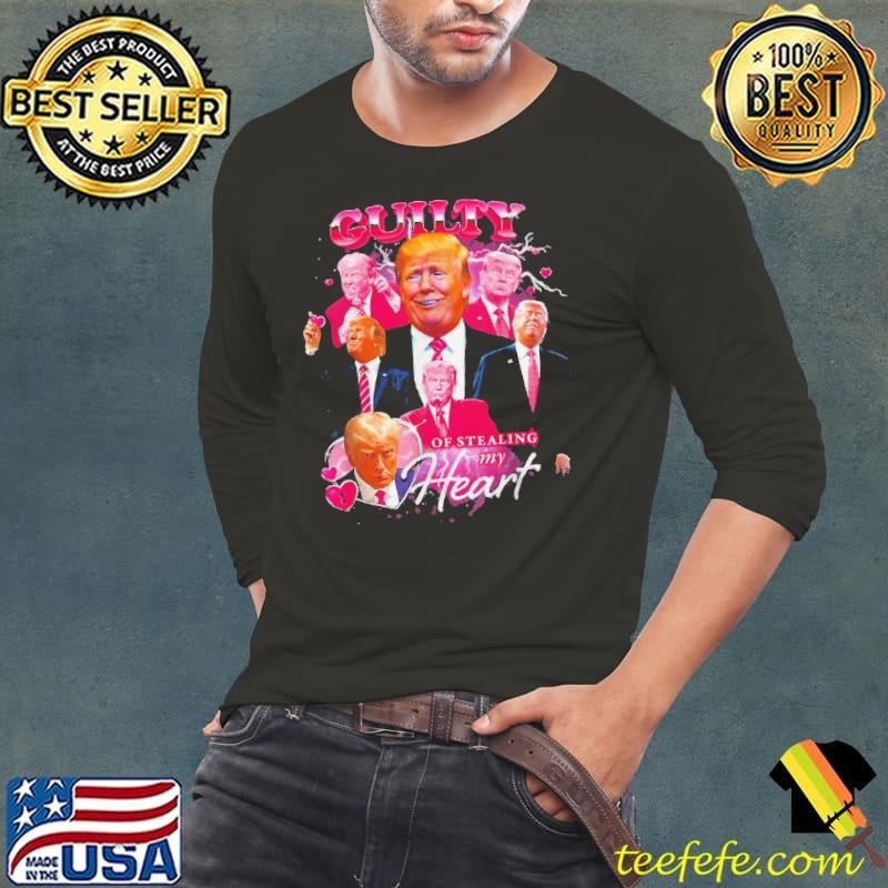 Trump Guilty Guilty Of Stealing My Heart shirt