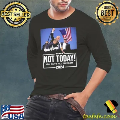 Trump Not Today You Can’t Kill Freedom 2024 Shirt
