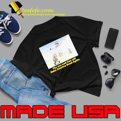 Trump The One Wall That Will Make America Great Again Shirt