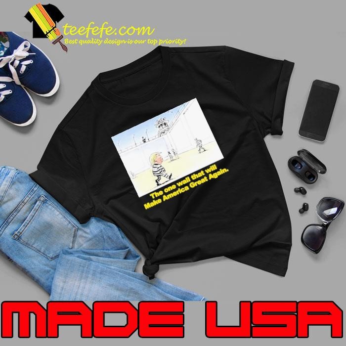 Trump The One Wall That Will Make America Great Again Shirt