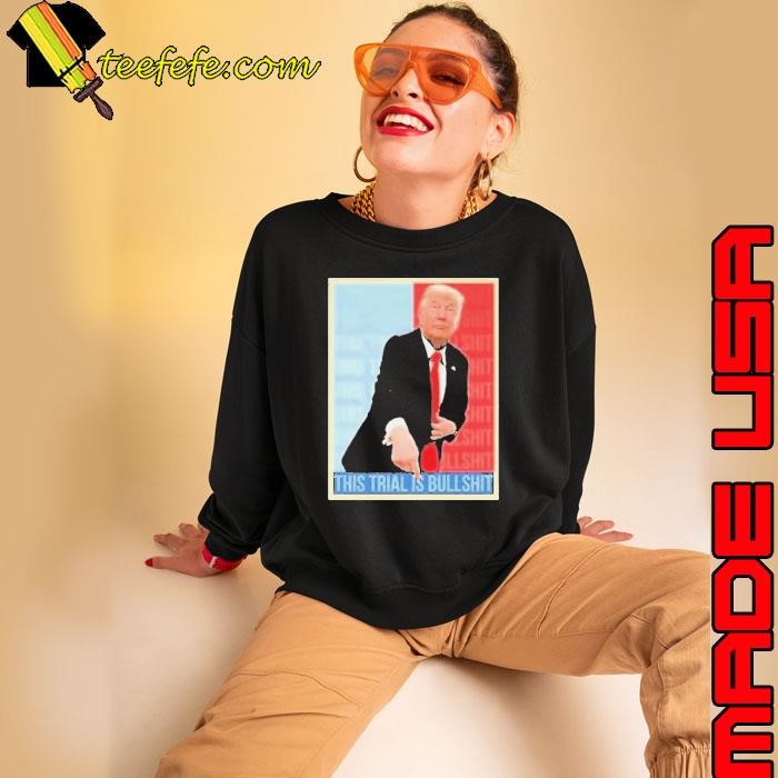 Trump This Trial Is BullShit 2024 Sweatshirt