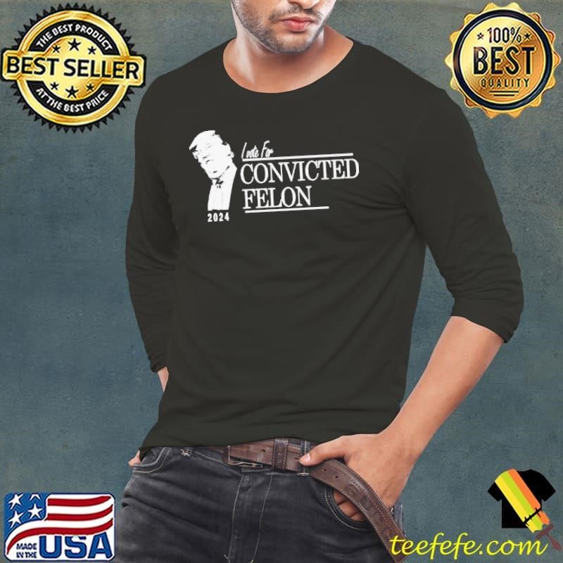 Trump Voting For Convicted Felon 2024 Long Sleeve Tee