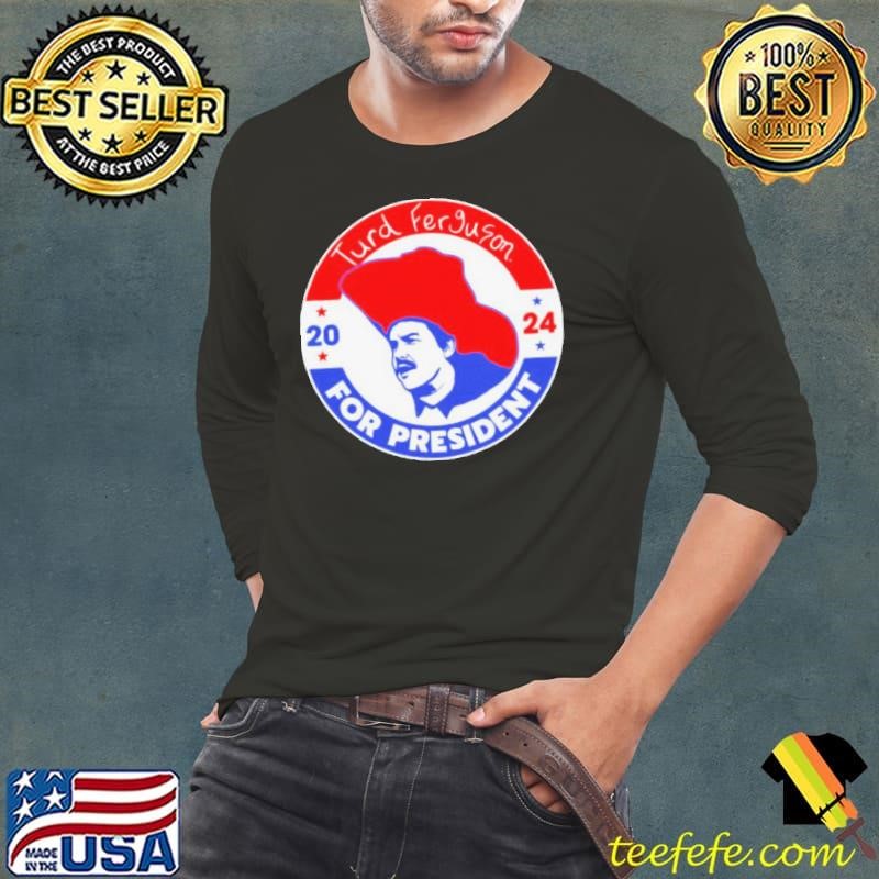 Turd Ferguson For President Election 2024 Long Sleeve Tee