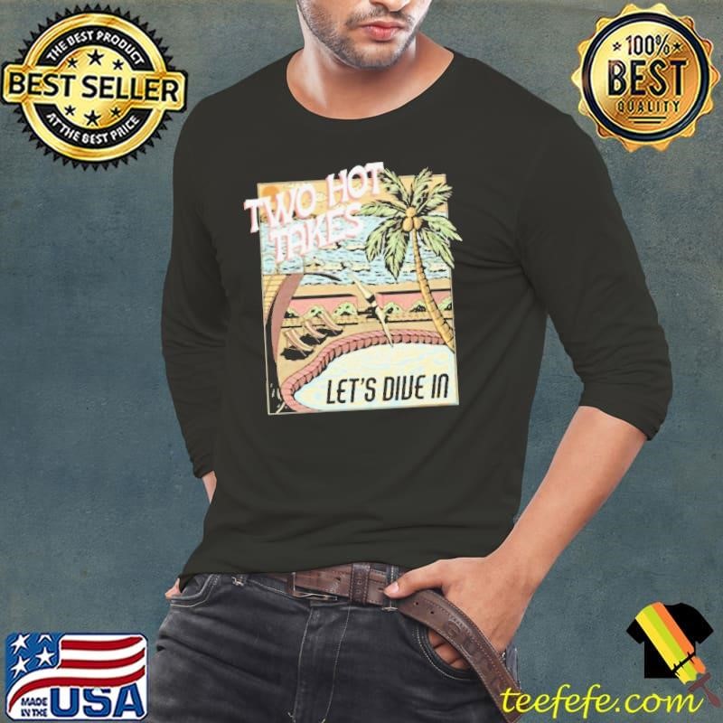Two Hot Takes Let’s Dive In Long Sleeve Tee