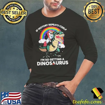 Unicorn riding Dinosaur if history repeats itself I’m so getting dinosaurs shirt
