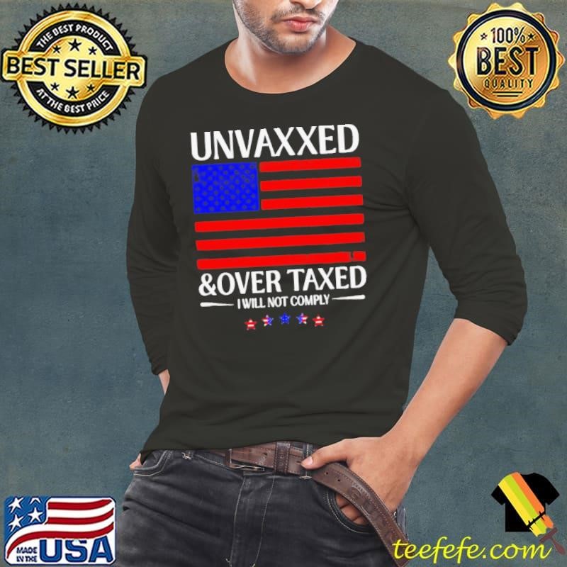Unvaxxed And Over Taxed I Will Not Comply 2024 Shirt