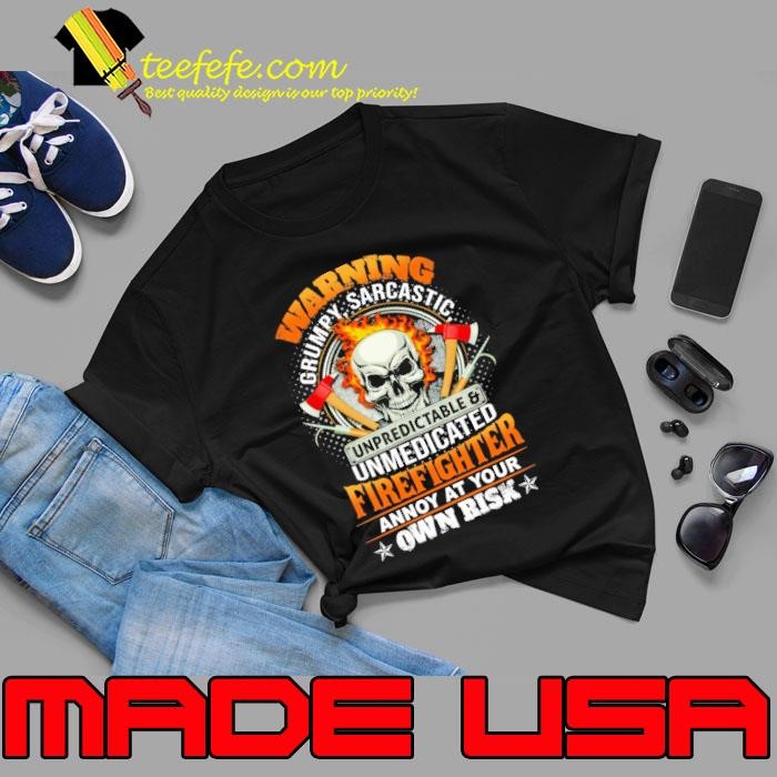 Warning Grumpy Sarcastic Unpredictable & Unmedicated Firefighter Annoy Ant Your Own Risk Unisex Warning Grumpy Sarcastic Unpredictable & Unmedicated Firefighter Annoy Ant Your Own Risk Unisex