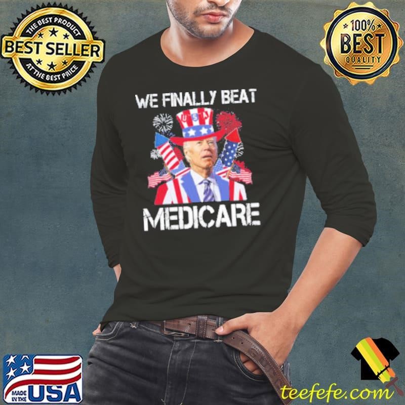 We Finally Beat Medicare Firework 4 Of July Long Sleeve Tee