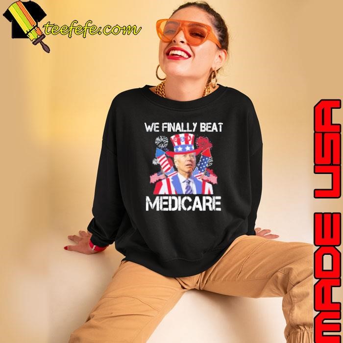 We Finally Beat Medicare Firework 4 Of July Sweatshirt