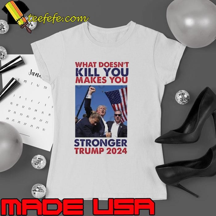What doesn't kill you makes you stronger trump 2024 vote T-Shirt