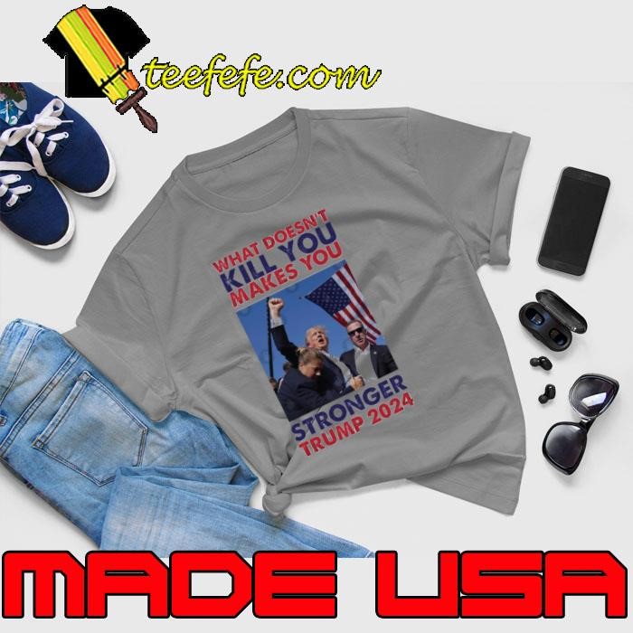 What doesn't kill you makes you stronger trump 2024 vote Unisex