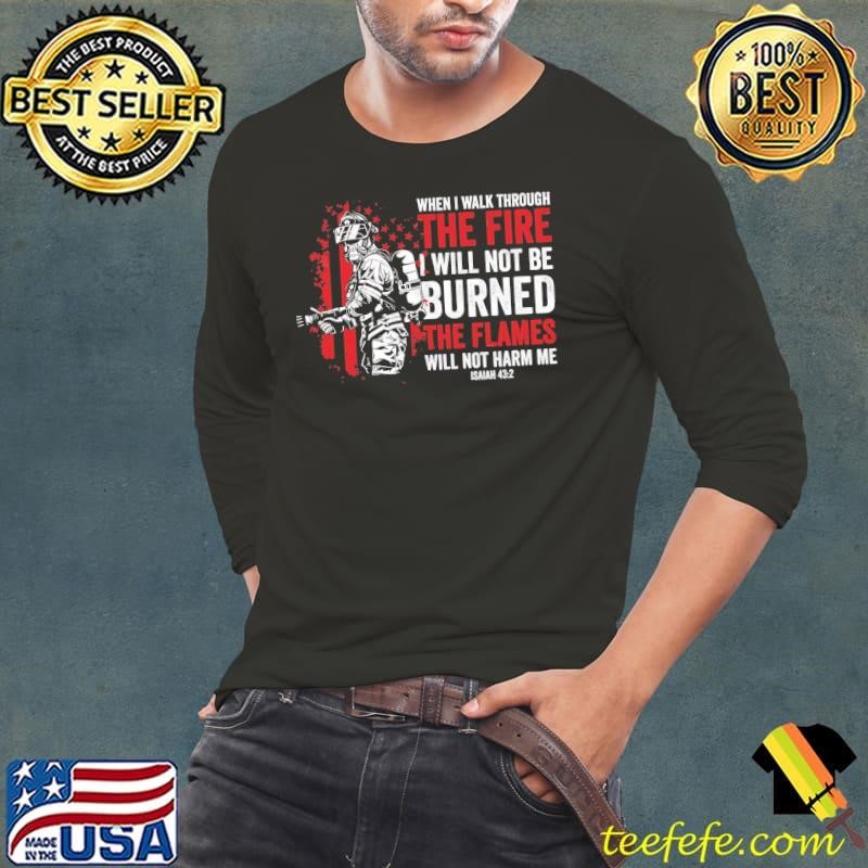 When I Walk Through The Fire I Will Not Be Burned The Flames Will Not Harm Me T-Shirt