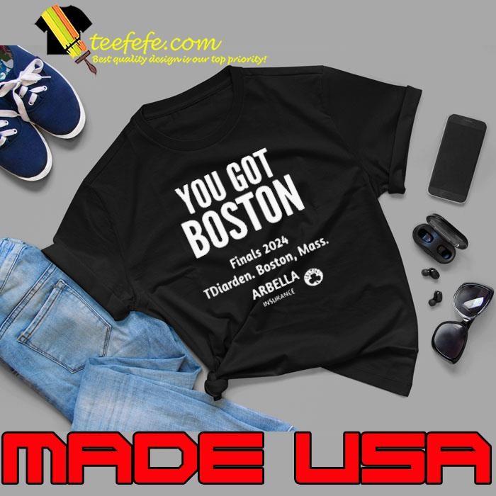 You Got Boston Finals 2024 TDiarden Boston Mass Arbella Insurance Boston Celtics Unisex
