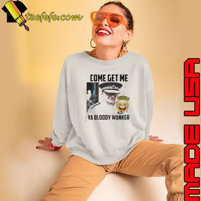 Awesome Kelli kay come get me ya bloody wanker Sweatshirt