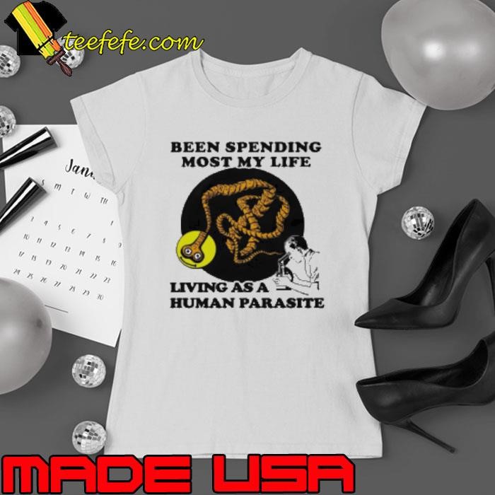 Been Spending Most My Life Living As A Human Parasite Ladies tee
