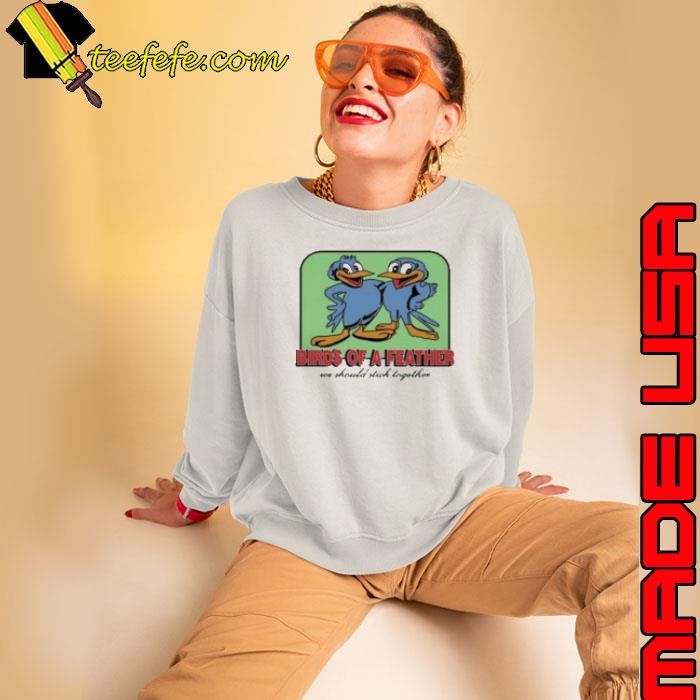 Birds Of A Feather We Should Stick Together Sweatshirt