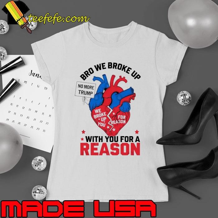 Bro We Broke Up With You For A Reason We Broke Up You Broken Heart T-Shirt