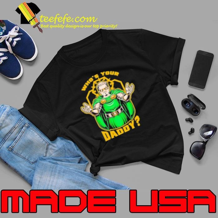 Doctor Doom Who’S Your Daddy Shirt