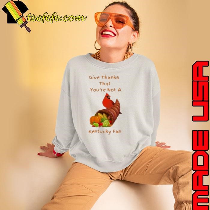 Give Thanks That You’Re Not A Kentucky Fan Sweatshirt
