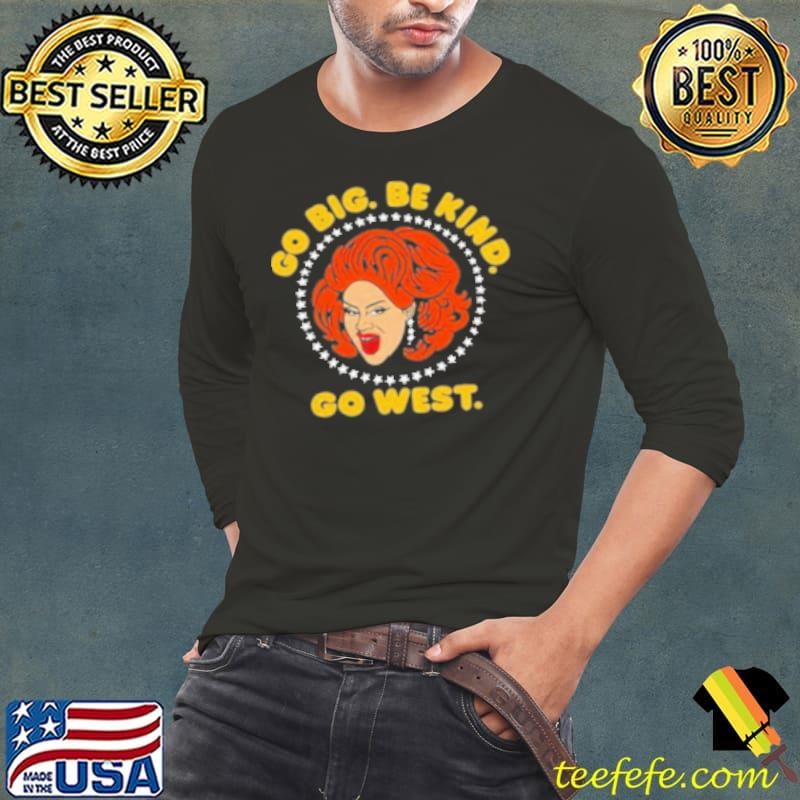 Go Big Be Kind Go West Shirt