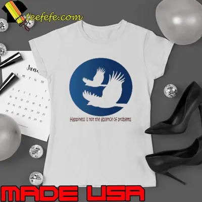 Happiness Is Not The Absence Of Problems Logo Shirt