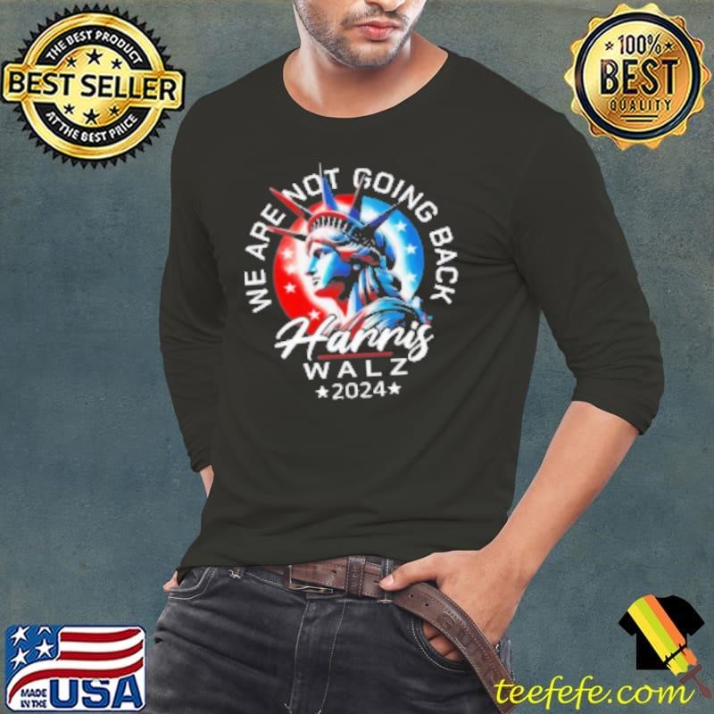 Harris Walz 2024 We Are Not Going Back Liberty President Long Sleeve Tee