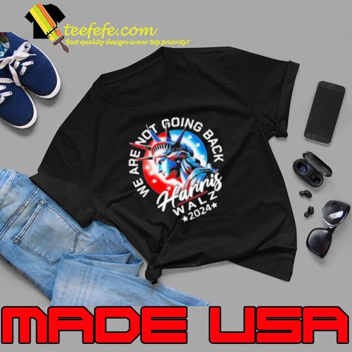 Harris Walz 2024 We Are Not Going Back Liberty President Unisex