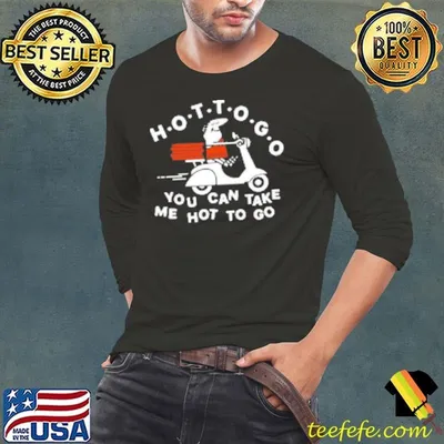 Hot To Go Pizza You Can Take Me Hot To Go Shirt