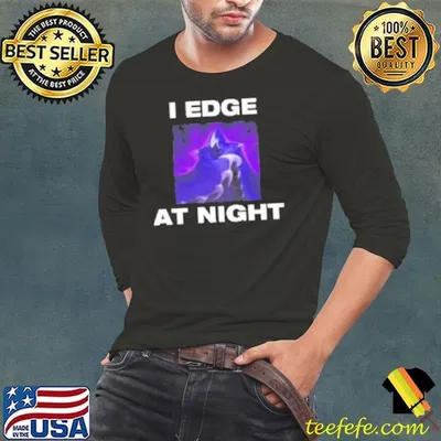 I Edge At Night Shirt