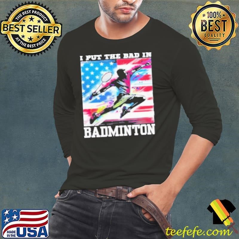 I Put The Bad In Badminton Lover Flag America Shirt