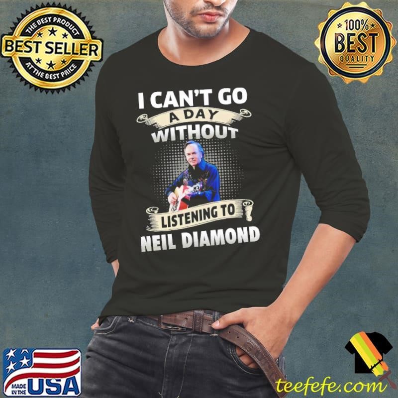 I can't do a day without listening to Neil Producer Diamond Long Sleeve Tee