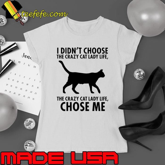 I didn't choose the crazy cat lady life the crazy cat lady life chose me T-Shirt