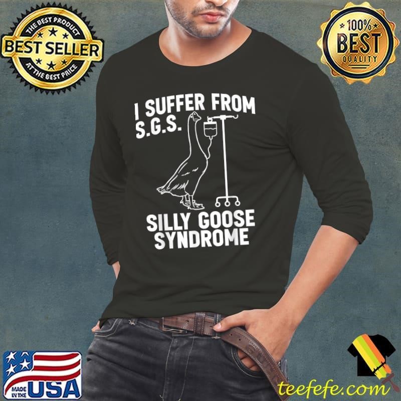 I suffer from Silly Goose Syndrome Goose Joke Humor T-Shirt