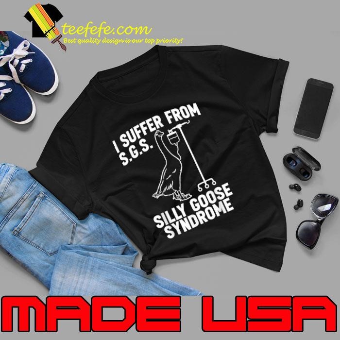 I suffer from Silly Goose Syndrome Goose Joke Humor Unisex