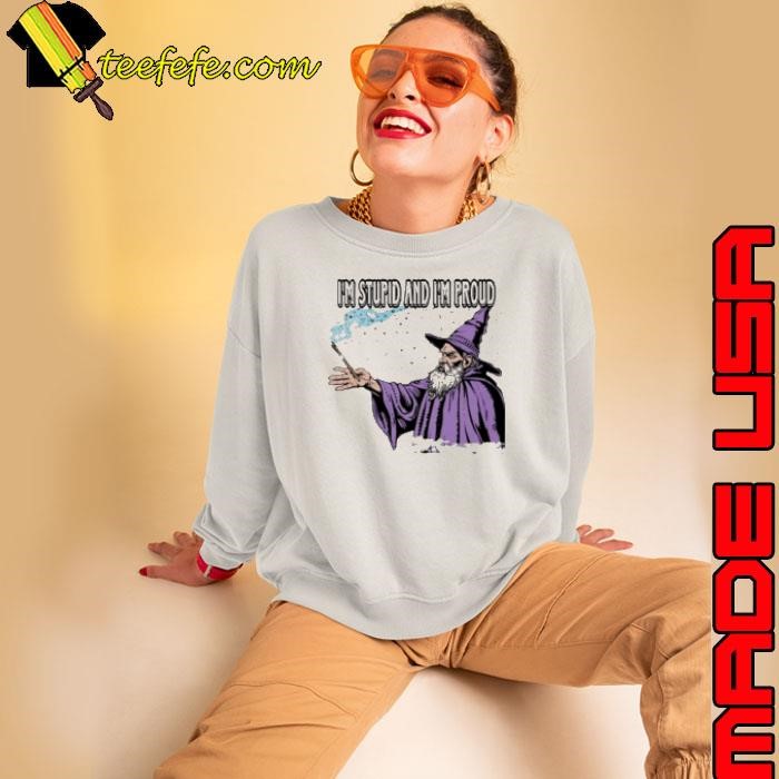 I'M Stupid And I'M Proud Sweatshirt