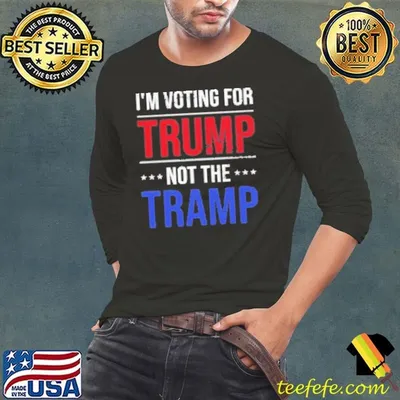 I'M Voting For Trump Not The Tramp Shirt