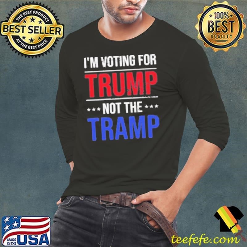 I'M Voting For Trump Not The Tramp Shirt