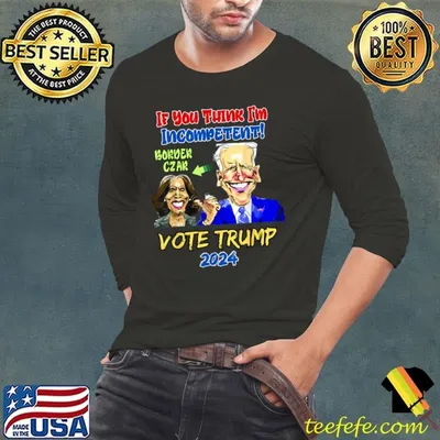 If You Think I'm Incompetent Border Czar Vote Anti Kamala Harris 2024 T-Shirt