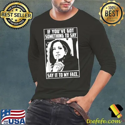 If You’ve Got Something To Say Say It To My Face Harris T-Shirt