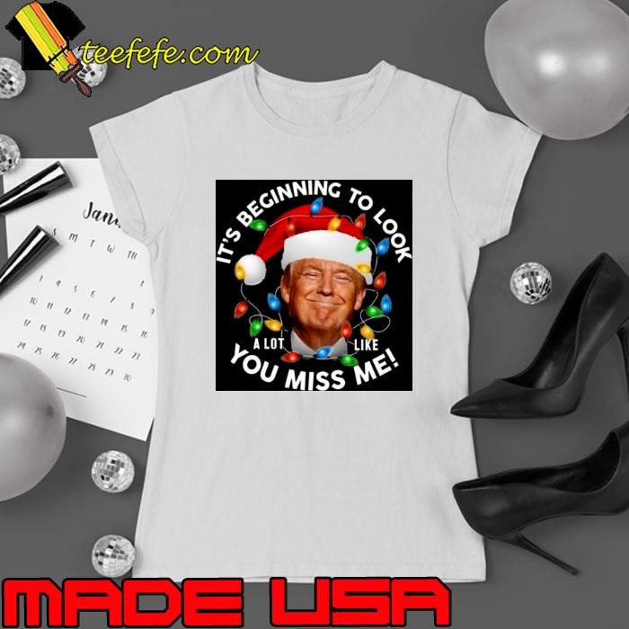 Its Beginning To Look A Lot Like You Miss Me Trump Christmas Ladies tee
