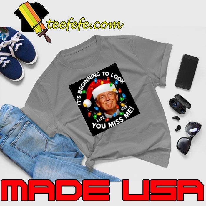 Its Beginning To Look A Lot Like You Miss Me Trump Christmas Unisex